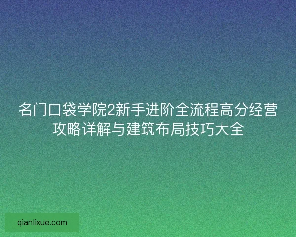 名门口袋学院2新手进阶全流程高分经营攻略详解与建筑布局技巧大全