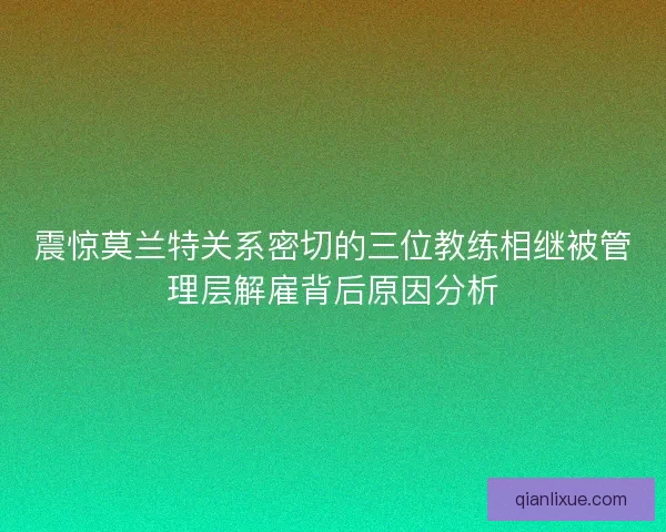 震惊莫兰特关系密切的三位教练相继被管理层解雇背后原因分析