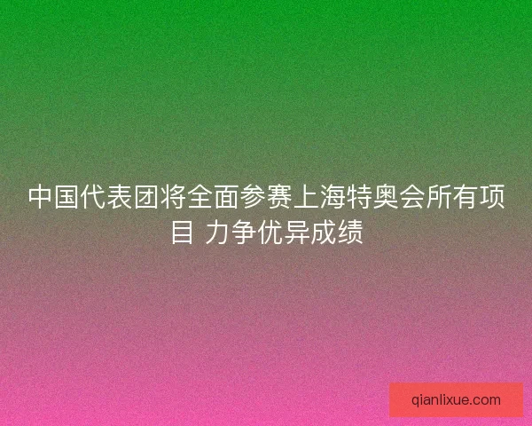 中国代表团将全面参赛上海特奥会所有项目 力争优异成绩